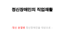 [정신보건] 정신장애인의 직업재활 -정신분열병 정신장애인을 대상으로-1