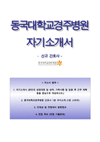 동국대학교병원자기소개서(면접기출문제) 동국대학교병원(신규간호사)자소서,동국대학교경주병원자기소개서,동국대학교경주병원자소서항목,동국대병원합격자기소개서,동국대병원면접질문,동국대학교병원지원동기-1