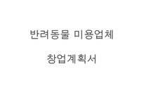 [사업계획서] 반려동물 미용서비스 업체 창업 사업계획서-1