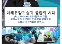 미래유망기술과 융합의 시대[Fast Follower R&D전략 어려움 미래사회가 요구하는 인재상과 교육정책 노벨상 수상자들의 트렌드]-1