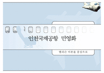 [인천국제공항 민영화 정책] 인천국제공항 민영화 정책에 대한 분석, 인천국제공항 민영화 정책 특징, 인천국제공항 민영화 분석, 엘리슨 이론 접목-1