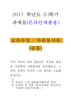 [2017학년도 1학기 방송통신대학교 중간과제물] 자원봉사론(공통) 각자 자신이 어떤 대상이든 특정한 대상을 선정하여 자원봉사를 실천해보고, 그 과정 속에서 자신이 느낀 생각을 기술해 보십시오.-1